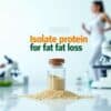 Isolate protein for fat loss